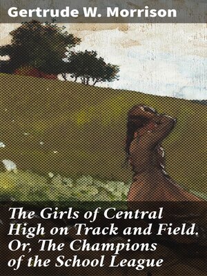 cover image of The Girls of Central High on Track and Field. Or, the Champions of the School League